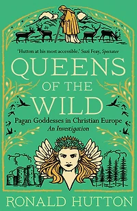 Queens of the Wild: Pagan Goddesses Christian Europe: An Investigation