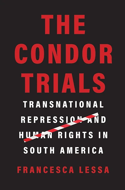 The Condor Trials: Transnational Repression and Human Rights South America