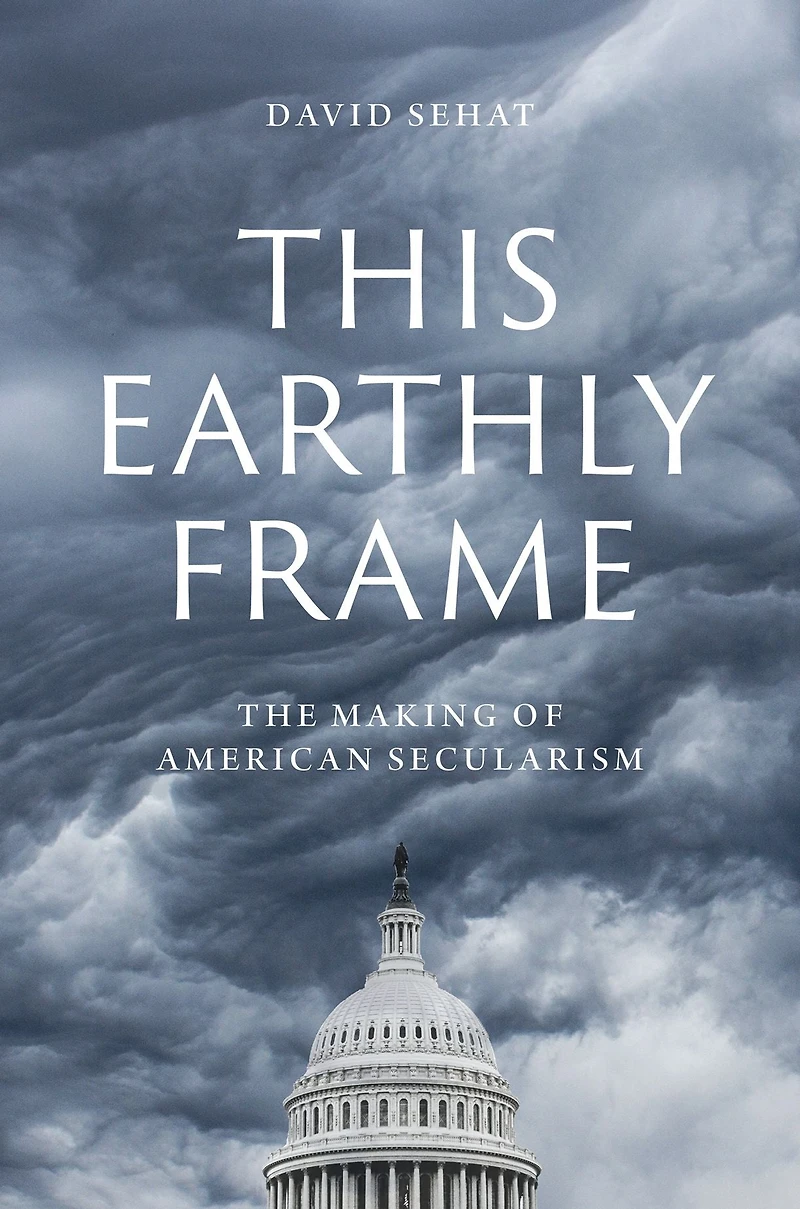 This Earthly Frame: The Making of American Secularism