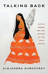 Talking Back: Native Women and the Making of Early South