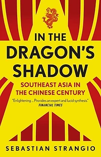 the Dragon's Shadow: Southeast Asia Chinese Century