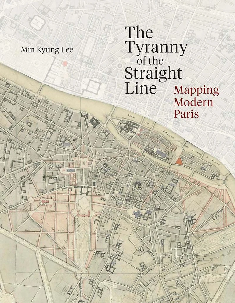 The Tyranny of the Straight Line: Mapping Modern Paris