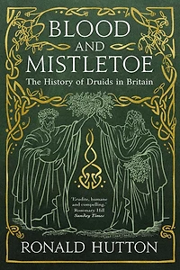 Blood and Mistletoe: the History of Druids Britain