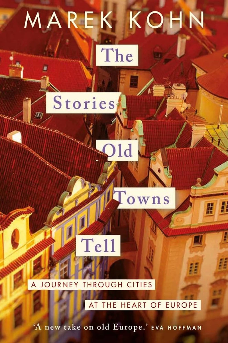 the Stories Old Towns Tell: A Journey through Cities at Heart of Europe