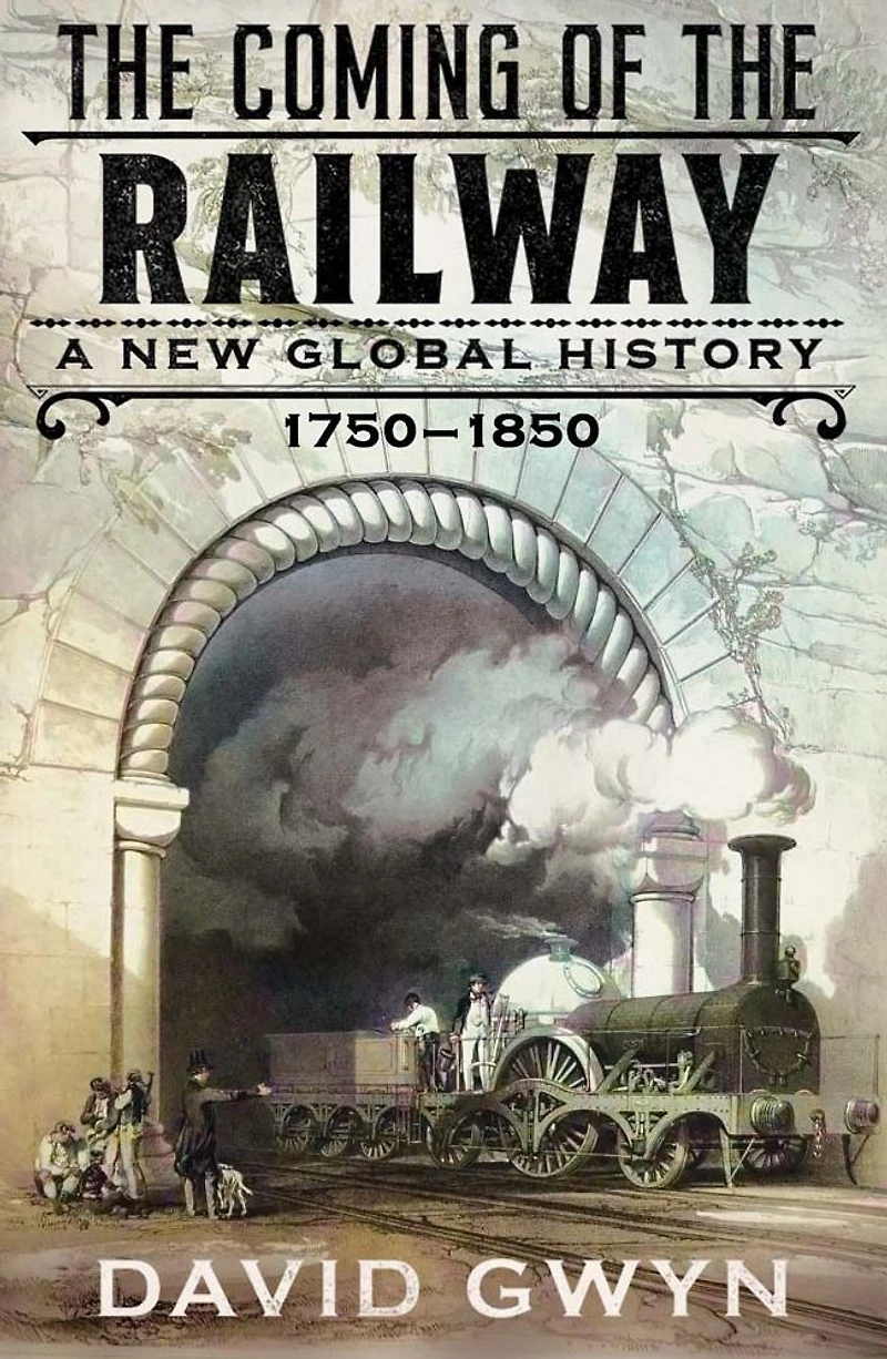 the Coming of Railway: A New Global History, 1750-1850