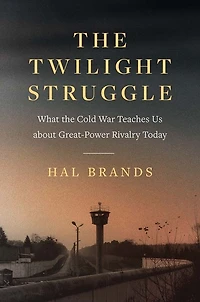 the Twilight Struggle: What Cold War Teaches Us about Great-Power Rivalry Today