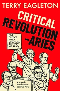 Critical Revolutionaries: Five Critics Who Changed the Way We Read