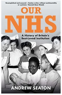 Our NHS: A History of Britain's Best Loved Institution