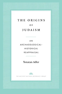 The Origins of Judaism: An Archaeological-Historical Reappraisal