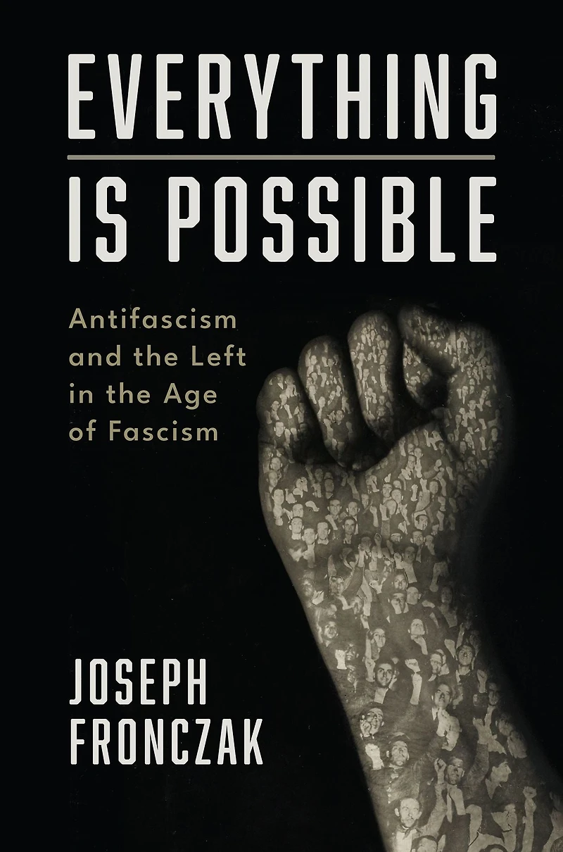 Everything Is Possible: Antifascism and the Left Age of Fascism