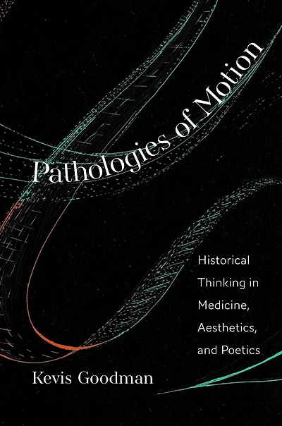 Pathologies of Motion: Historical Thinking Medicine, Aesthetics, and Poetics