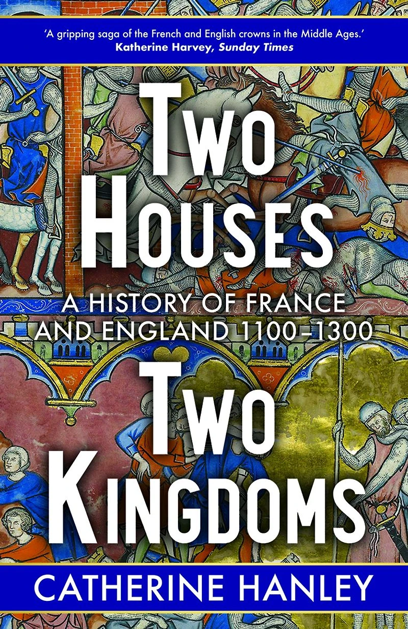 Two Houses, Kingdoms: A History of France and England, 1100-1300
