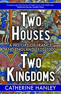 Two Houses, Kingdoms: A History of France and England, 1100-1300