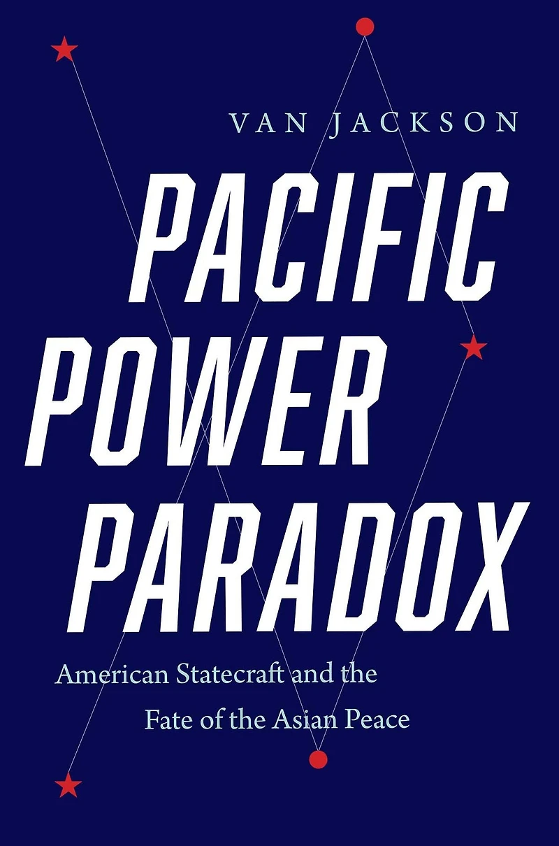 Pacific Power Paradox: American Statecraft and the Fate of Asian Peace