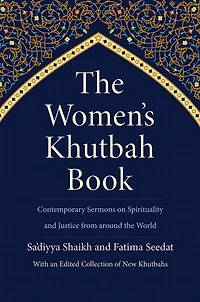 the Women's Khutbah Book: Contemporary Sermons on Spirituality and Justice from around World