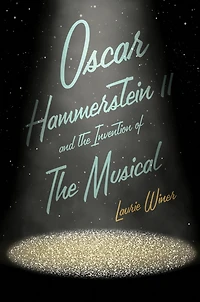 Oscar Hammerstein II and the Invention of Musical