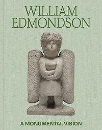 William Edmondson: A Monumental Vision