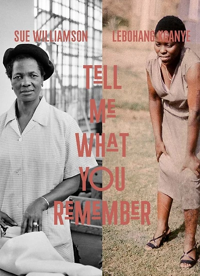 Sue Williamson and Lebohang Kganye: Tell Me What You Remember