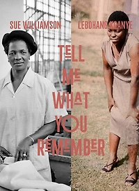 Sue Williamson and Lebohang Kganye: Tell Me What You Remember