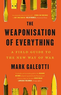 the Weaponisation of Everything: A Field Guide to New Way War