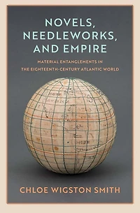 Novels, Needleworks, and Empire: Material Entanglements the Eighteenth-Century Atlantic World
