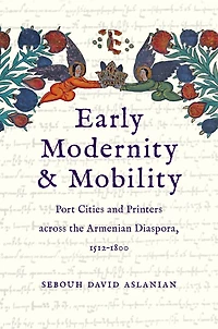 Early Modernity and Mobility: Port Cities Printers across the Armenian Diaspora, 1512-1800