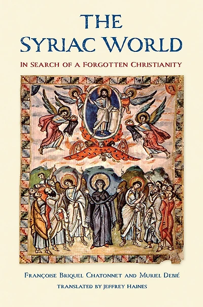 The Syriac World: Search of a Forgotten Christianity