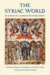 The Syriac World: Search of a Forgotten Christianity