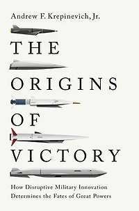 the Origins of Victory: How Disruptive Military Innovation Determines Fates Great Powers