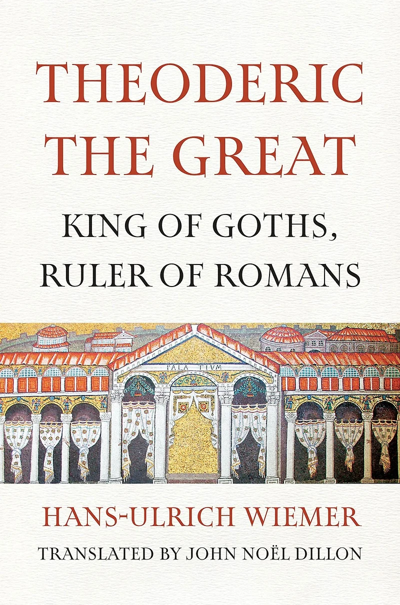 Theoderic the Great: King of Goths, Ruler Romans