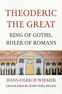 Theoderic the Great: King of Goths, Ruler Romans