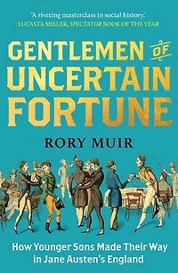 Gentlemen of Uncertain Fortune: How Younger Sons Made Their Way Jane Austen's England