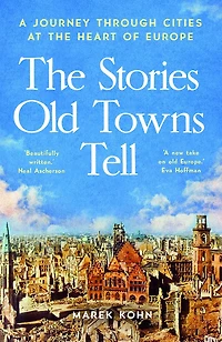 the Stories Old Towns Tell: A Journey through Cities at Heart of Europe