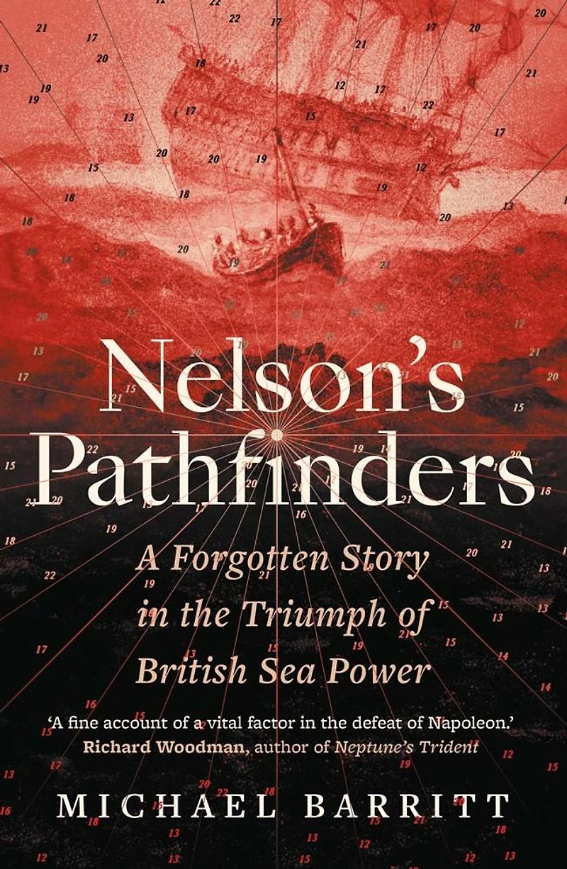 Nelson's Pathfinders: A Forgotten Story the Triumph of British Sea Power