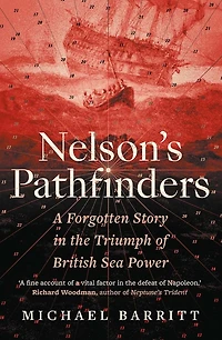 Nelson's Pathfinders: A Forgotten Story the Triumph of British Sea Power