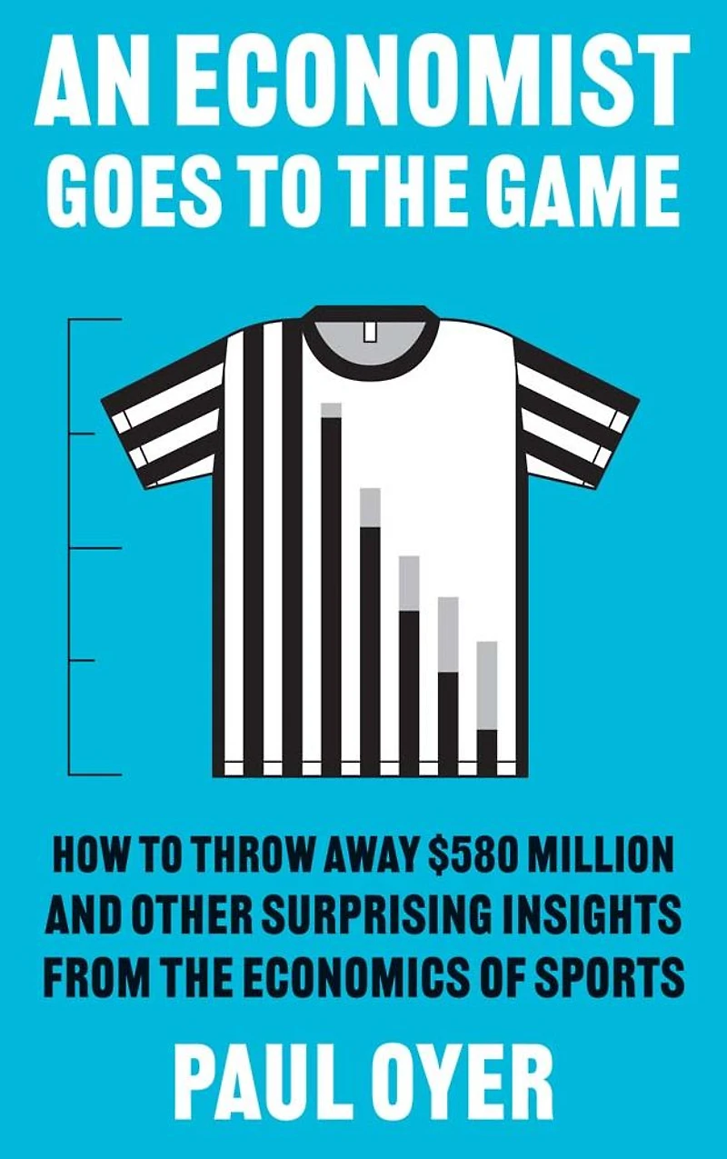 An Economist Goes to the Game: How Throw Away $580 Million and Other Surprising Insights from Economics of Sports