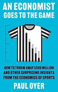 An Economist Goes to the Game: How Throw Away $580 Million and Other Surprising Insights from Economics of Sports