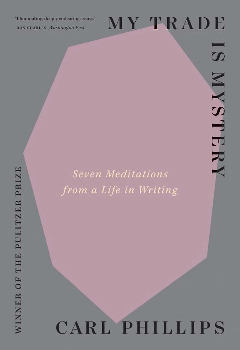 My Trade Is Mystery: Seven Meditations from a Life Writing