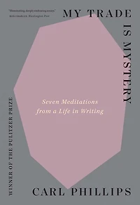 My Trade Is Mystery: Seven Meditations from a Life Writing