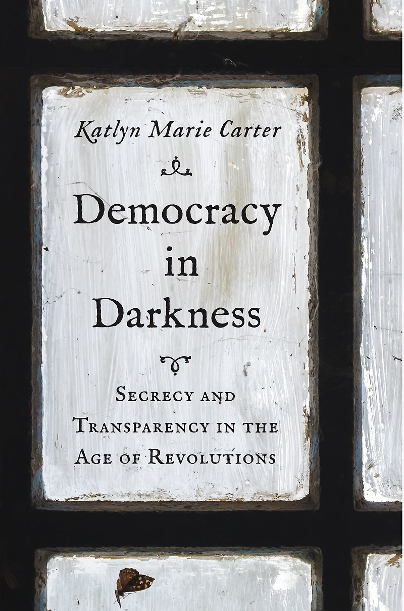 Democracy Darkness: Secrecy and Transparency the Age of Revolutions