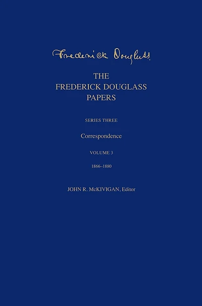 The Frederick Douglass Papers: Series Three: Correspondence, Volume 3: 1866-1880