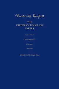The Frederick Douglass Papers: Series Three: Correspondence, Volume 3: 1866-1880
