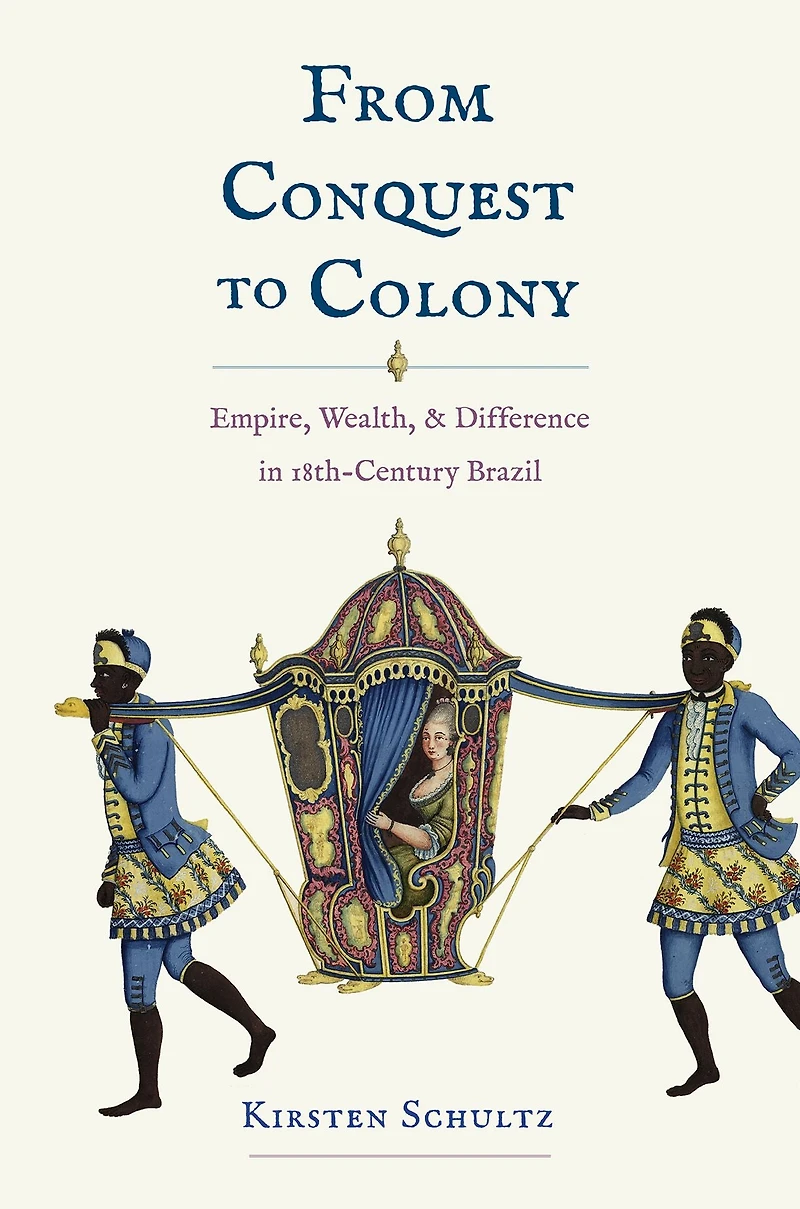 From Conquest to Colony: Empire, Wealth, and Difference Eighteenth-Century Brazil