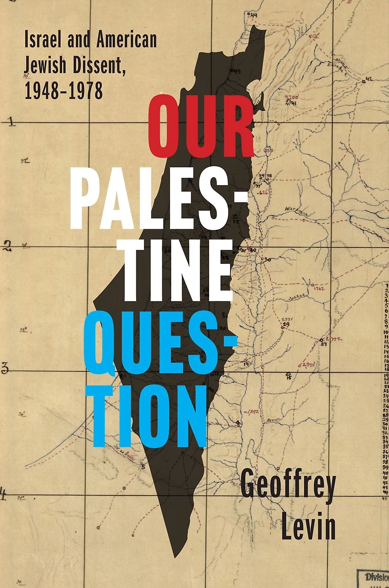 Our Palestine Question: Israel and American Jewish Dissent, 1948-1978
