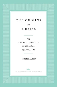 The Origins of Judaism: An Archaeological-Historical Reappraisal