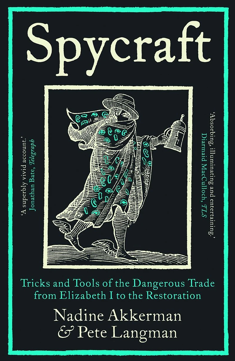 Spycraft: Tricks and Tools of the Dangerous Trade from Elizabeth I to Restoration
