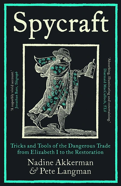 Spycraft: Tricks and Tools of the Dangerous Trade from Elizabeth I to Restoration