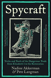 Spycraft: Tricks and Tools of the Dangerous Trade from Elizabeth I to Restoration