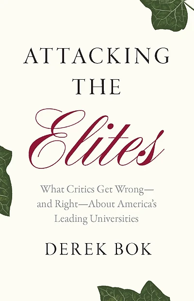 Attacking the Elites: What Critics Get Wrong-and Right-About America's Leading Universities
