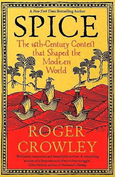 Spice: the 16th-Century Contest that Shaped Modern World